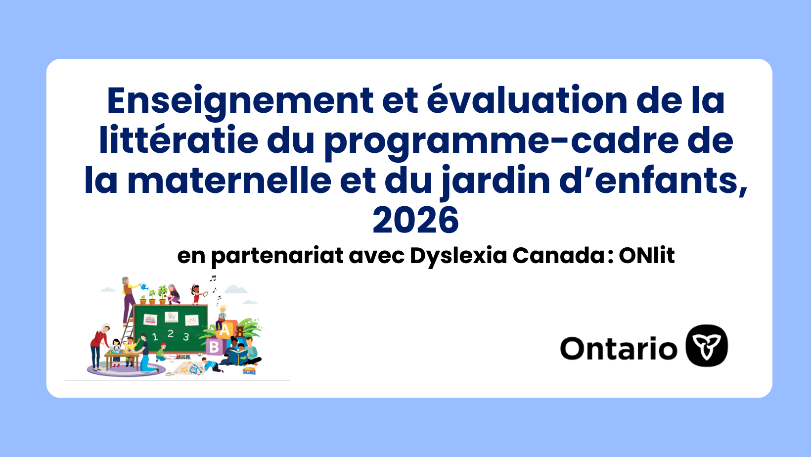 Enseignement et évaluation de la littératie du programme-cadre de la maternelle et du jardin d’enfants, 2026 1 Enseignement et évaluation de la littératie du programme-cadre de la maternelle et du jardin d’enfants, 2026 (en partenariat avec Dyslexia Canada : ONlit)